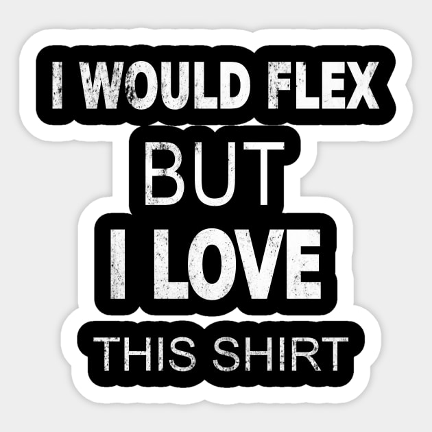 I WOULD FLEX BUT I LOVE THIS SHIRT Sticker by MedG